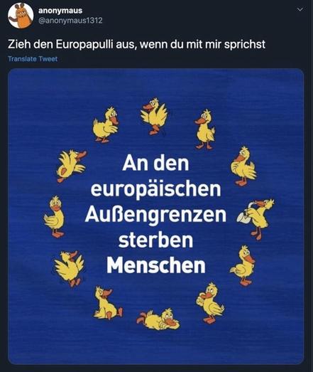 Screenshot eines tweets des Accounts anonymaus1312 mit den dem Text „Zieh den Europapulli aus, wenn du mit mir sprichst", darunter eine EU-Flagge, bei der die Sterne durch die Ente aus der Sendung mit der Maus ersetzt wurden. Im Kreis steht „An den europäischen Außen-grenzen sterben Menschen"